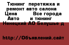 Тюнинг, перетяжка и ремонт авто салона › Цена ­ 100 - Все города Авто » GT и тюнинг   . Ненецкий АО,Белушье д.